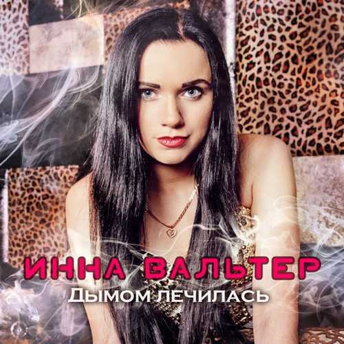 Скачать песню Инна Вальтер - Дымом Лечилась