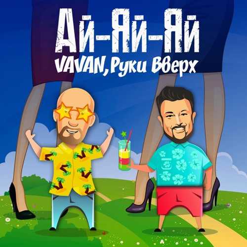 Скачать песню Vavan - Ай-Яй-Яй (feat. Руки Вверх)