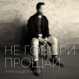 Скачать песню Александр Киреев - Не Говори Прощай