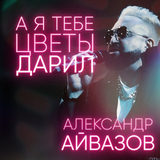 Скачать песню Александр Айвазов - А Я Тебе Цветы Дарил