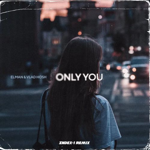 Скачать песню Elman & Vlad Hosh - Only You (Index-1 Remix)