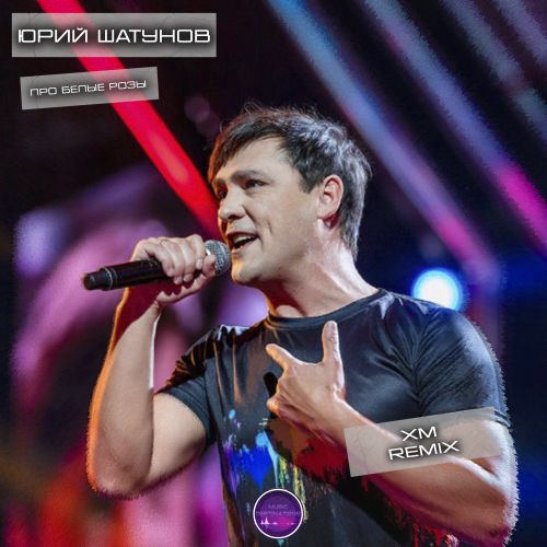 Скачать песню Юрий Шатунов - Про Белые Розы (XM Remix)