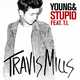 Скачать песню Travis Mills - Young & Stupid (feat. T.I.)