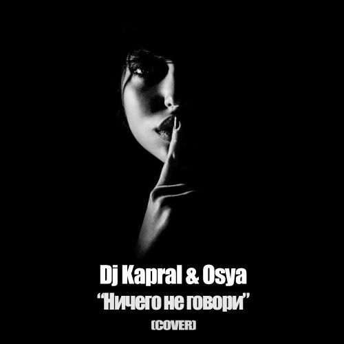 Скачать песню DJ Kapral - Ничего Не Говори (feat. Osya)