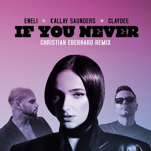 Скачать песню Eneli & Kallay Saunders feat. Claydee - If You Never (Christian Eberhard Remix)