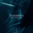 Скачать песню Otherwish - After All This Time (Original Mix)