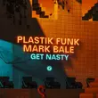 Скачать песню Plastik Funk - Get Nasty (feat. Mark Bale)