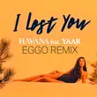 Скачать песню Havana & Yaar - I Lost You (Eggo Remix)