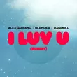 Скачать песню Alex Gaudino & Blender feat. Ragdoll - I Luv U [Sunny] (Extended Mix)