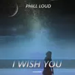 Скачать песню Phill Loud - I Wish You