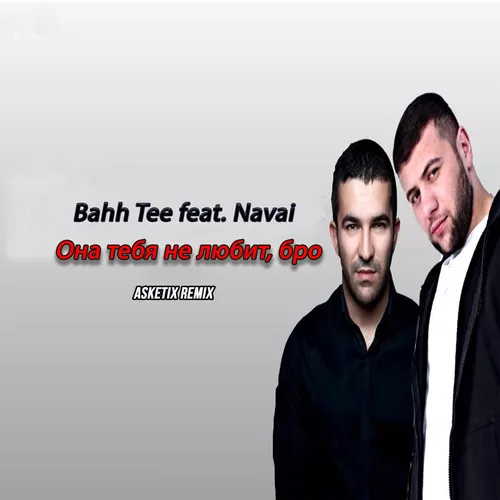 Скачать песню Navai & Bahh Tee - Она Тебя Не Любит, Бро (Asketix Remix)