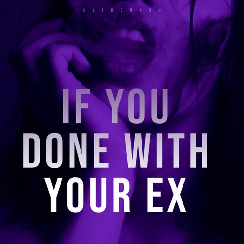 Скачать песню Ultronxon - If You Done with Your Ex