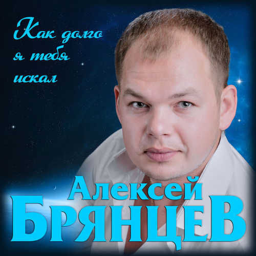 Скачать песню Алексей Брянцев - Как Долго Я Тебя Искал